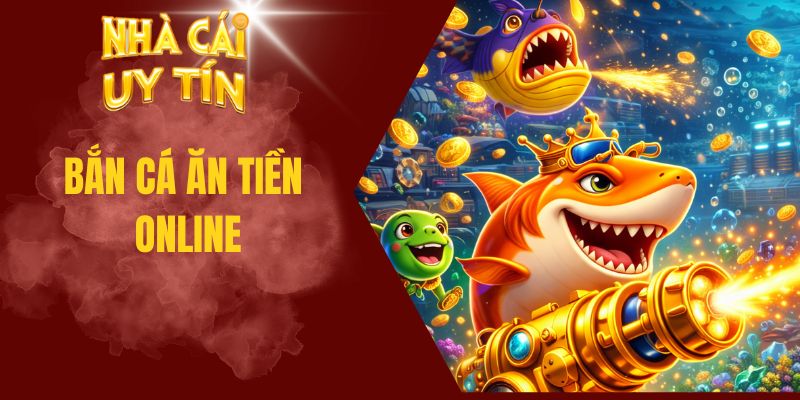 Bắn Cá Ăn Tiền Online - Săn Cá Đổi Thưởng, Chơi Là Có Lãi Bắn cá ăn tiền online