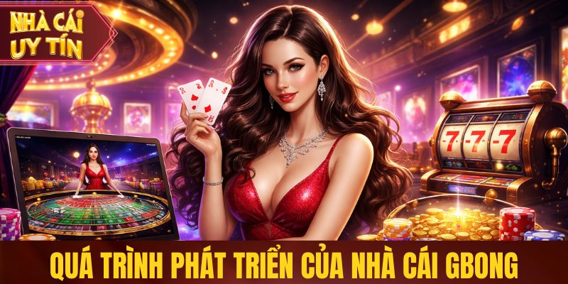 Quá trình phát triển vượt bậc của nhà cái Gbong